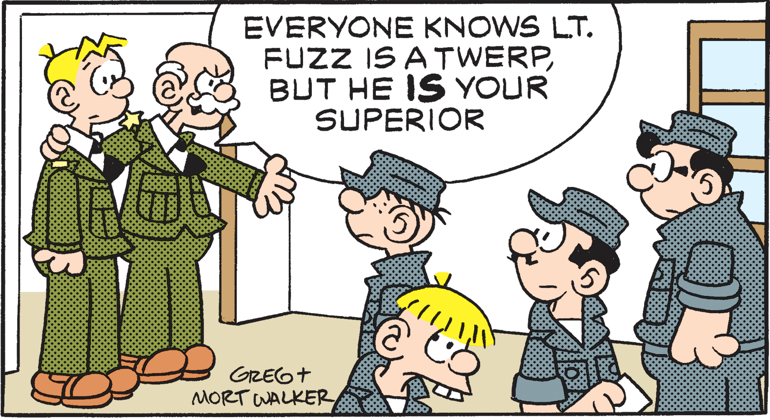 Conversation OCR: EVERYONE KNOWS LT. FUZZ IS A TWERPBUT HE IS YOUR SUPERIOR GREG+ MORT WALKER EVERYONE KNOWS LT. FUZZ IS A TWERPBUT HE IS YOUR SUPERIOR GREG+ MORT WALKER