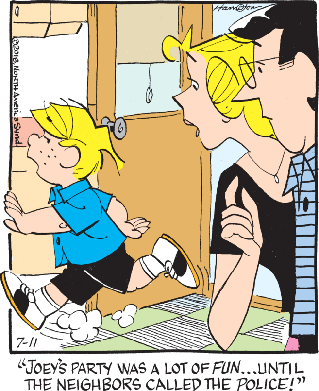 Illustration OCR: D. HamFon 7-11 "JOEYS PARTY WAS A LOT OF FUN...UNTIL THE NEIGHBORS CALLED THE POLICE!" 2013NORTHAmerica Synd D. HamFon 7-11 "JOEYS PARTY WAS A LOT OF FUN...UNTIL THE NEIGHBORS CALLED THE POLICE!" 2013NORTHAmerica Synd