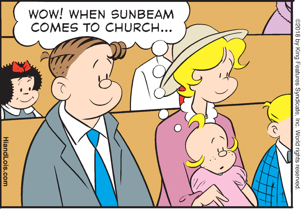 Organism OCR: WOW! WHEN SUNBEAM COMES TO CHURCH... ©2018 by King Features SyndicateInc. World rights reserved. HiandLois.com WOW! WHEN SUNBEAM COMES TO CHURCH... ©2018 by King Features SyndicateInc. World rights reserved. HiandLois.com