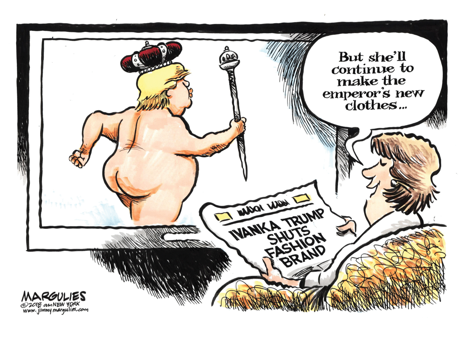 Comics OCR: But she'll Continue to make the emperor's new clothes. NANKA TRUMP SHUTS FASHION BRAND MARGULIES O2018 amNEW YORK www.jimmy margulies.com But she'll Continue to make the emperor's new clothes. NANKA TRUMP SHUTS FASHION BRAND MARGULIES O2018 amNEW YORK www.jimmy margulies.com