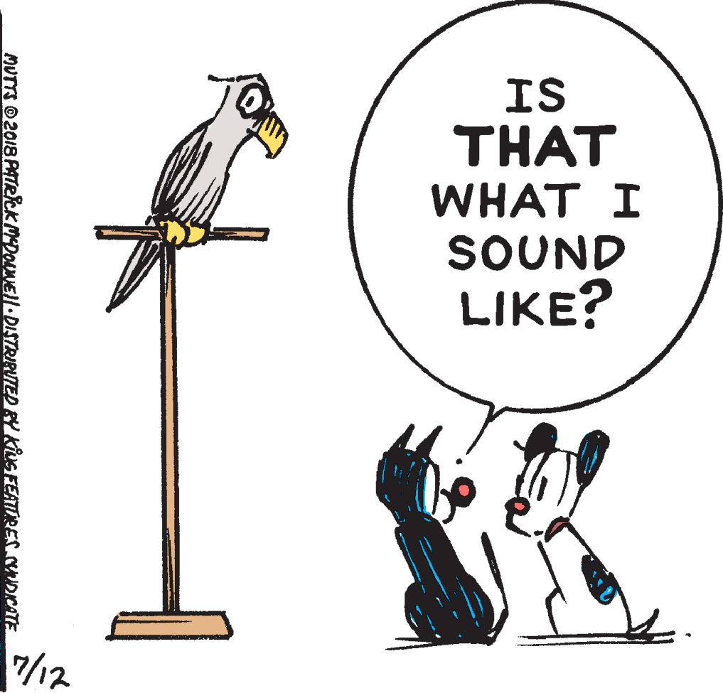 Tail OCR: IS THAT WHAT I SOUND LIKE? /12 MUTTS ©2018 PATRRK MEDONEll-DISTRIRUTED BY KING FEATIRES CDCATE IS THAT WHAT I SOUND LIKE? /12 MUTTS ©2018 PATRRK MEDONEll-DISTRIRUTED BY KING FEATIRES CDCATE