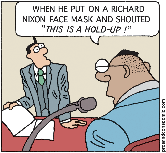 Comics OCR: WHEN HE PUT ON A RICHARD NIXON FACE MASK AND SHOUTED "THIS IS A HOLD-UP !" prosandconscomic.com WHEN HE PUT ON A RICHARD NIXON FACE MASK AND SHOUTED "THIS IS A HOLD-UP !" prosandconscomic.com
