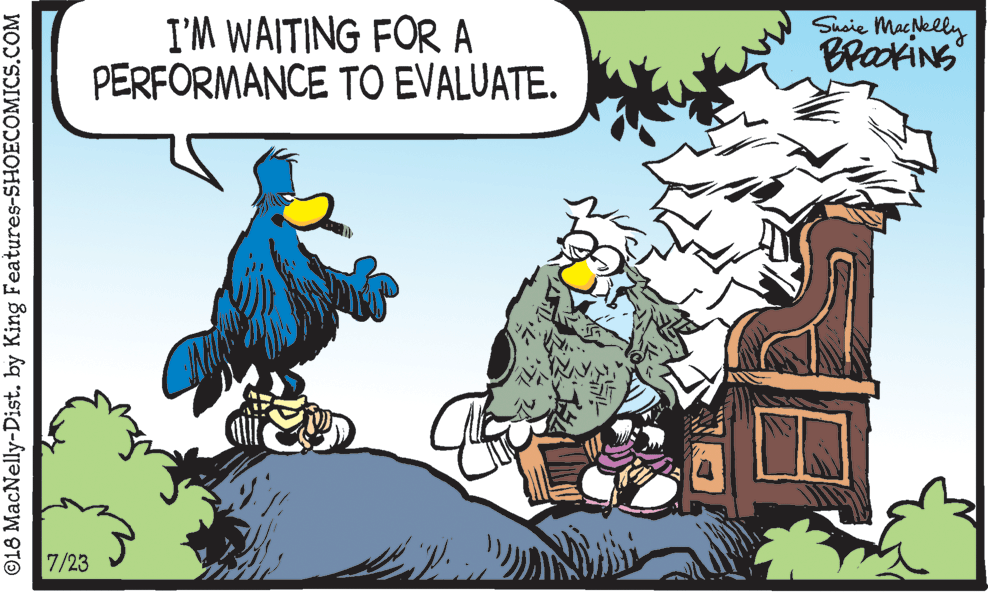 Font OCR: I'M WAITING FOR A PERFORMANCE TO EVALUATE. Susie Macelly BraxiNS 7/23 ©18 MacNelly-Dist. by King Features-SHOECOMICS.COM I'M WAITING FOR A PERFORMANCE TO EVALUATE. Susie Macelly BraxiNS 7/23 ©18 MacNelly-Dist. by King Features-SHOECOMICS.COM