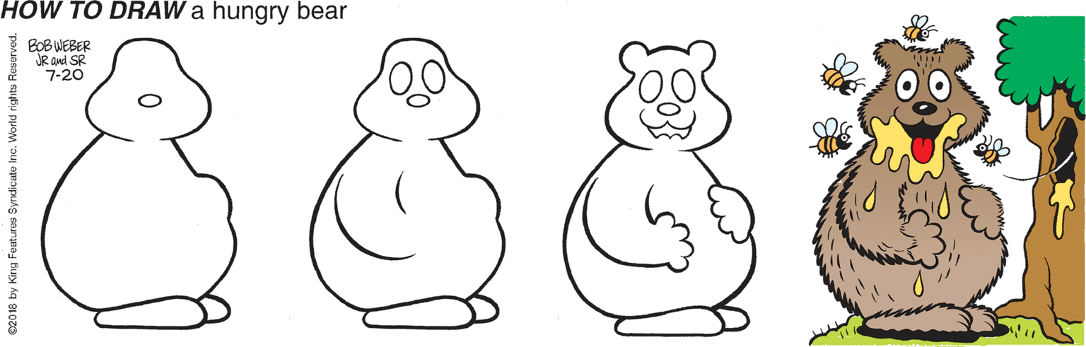 Illustration OCR: HOW TO DRAW a hungry bear BOB WEBER JR and SR 7-20 ©20 18 by King Features Syndicate Inc. World rights Reserved. HOW TO DRAW a hungry bear BOB WEBER JR and SR 7-20 ©20 18 by King Features Syndicate Inc. World rights Reserved.