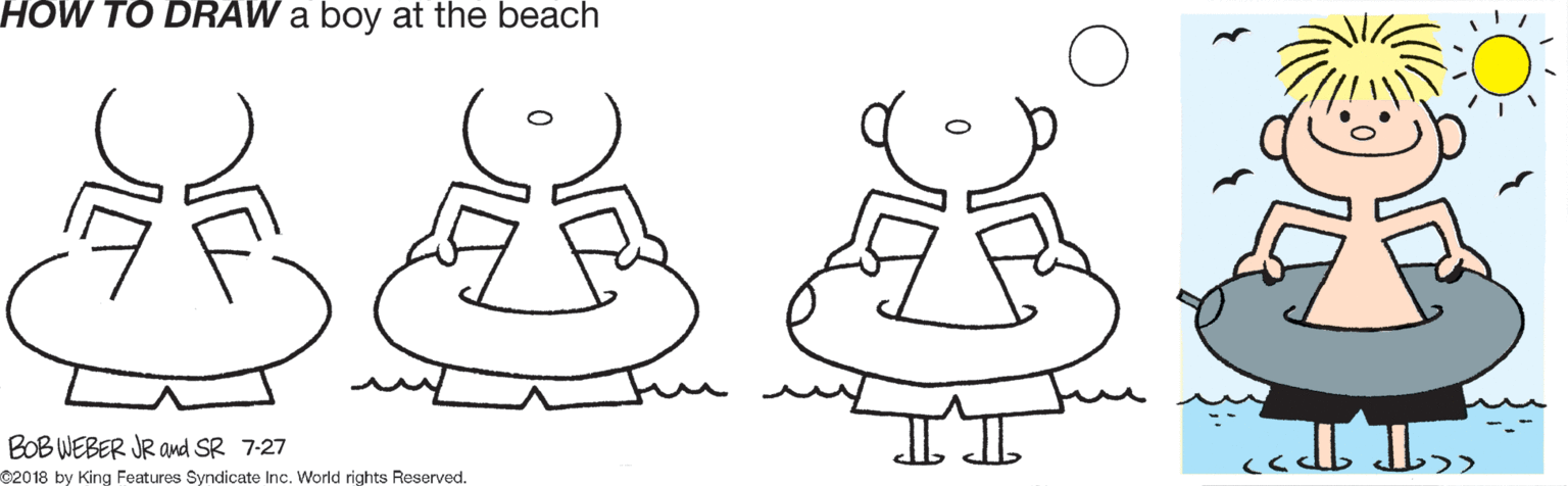 Coloring book OCR: HOW TO DRAW a boy at the beach BOB WEBER JR and SR 7-27 ©2018 by King Features Syndicate Inc. World rights Reserved. HOW TO DRAW a boy at the beach BOB WEBER JR and SR 7-27 ©2018 by King Features Syndicate Inc. World rights Reserved.