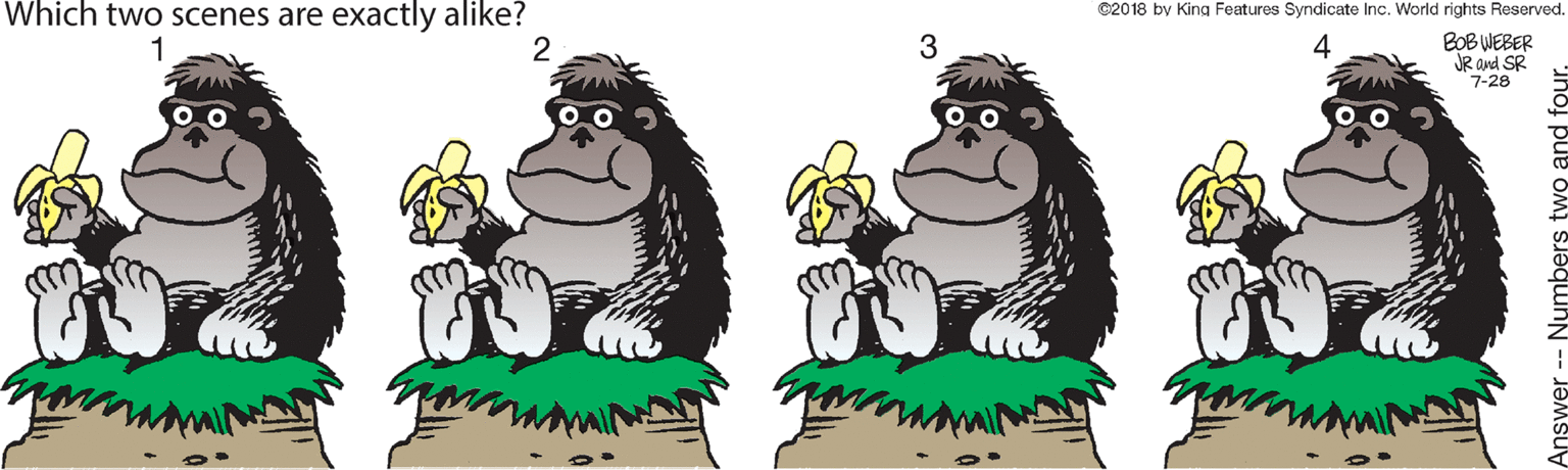 Carnivore OCR: Which two scenes are exactly alike? ©2018 by King Features Syndicate Inc. World rights Reserved. BOB WEBER JR and SR 7-28 1 3 nswer -- Numbers two and fo Which two scenes are exactly alike? ©2018 by King Features Syndicate Inc. World rights Reserved. BOB WEBER JR and SR 7-28 1 3 nswer -- Numbers two and fo