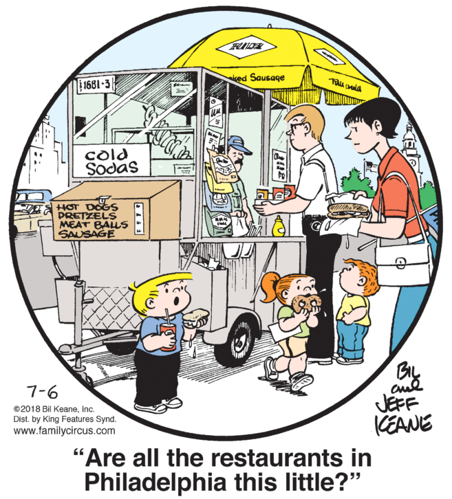 Illustration OCR: ked Sausaqe 1681-3 cold Sodas HOT DOGS DRETZELS MEAT BAUS SAUSAGE BL JEFF KEANE 7-6 © 2018 Bil KeaneInc. Dist. by King Features Synd. www.familycircus.com "Are all the restaurants in Philadelphia this little?" ked Sausaqe 1681-3 cold Sodas HOT DOGS DRETZELS MEAT BAUS SAUSAGE BL JEFF KEANE 7-6 © 2018 Bil KeaneInc. Dist. by King Features Synd. www.familycircus.com "Are all the restaurants in Philadelphia this little?"