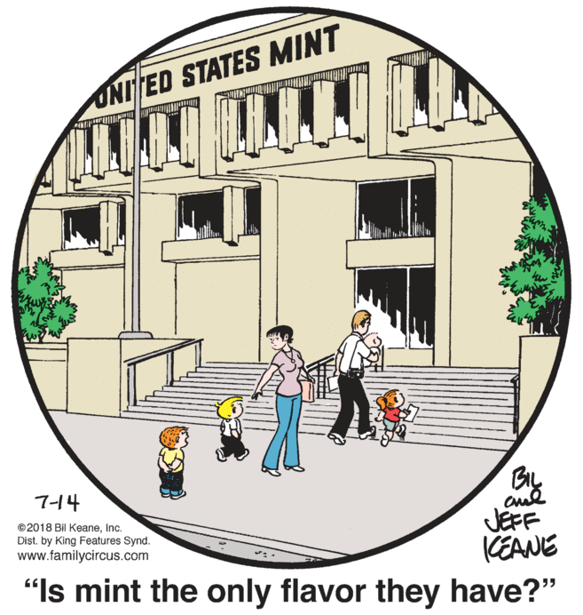Plant OCR: ONITED STATES MINT 7-14 JEFF KEANE "Is mint the only flavor they have?" ©2018 Bil KeaneInc. Dist. by King Features Synd. www.familycircus.com ONITED STATES MINT 7-14 JEFF KEANE "Is mint the only flavor they have?" ©2018 Bil KeaneInc. Dist. by King Features Synd. www.familycircus.com