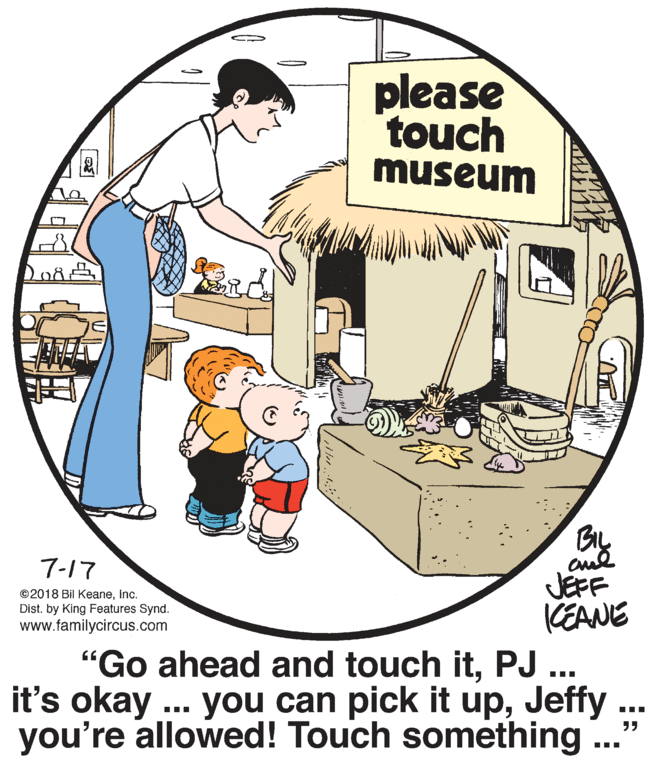 Gesture OCR: please touch museum 7-17 JEFF CEANE "Go ahead and touch itPJ ... it's okay ... you can pick it upJeffy you're allowed! Touch something ©2018 Bil Keaneinc. Dist. by King Features Synd. www.familycircus.com please touch museum 7-17 JEFF CEANE "Go ahead and touch itPJ ... it's okay ... you can pick it upJeffy you're allowed! Touch something ©2018 Bil Keaneinc. Dist. by King Features Synd. www.familycircus.com