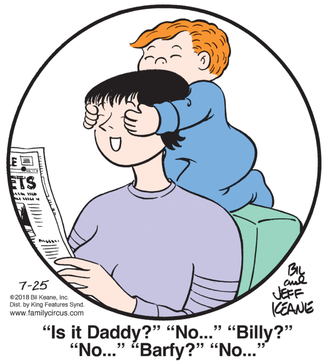 Human body OCR: ETS 7-25 JEFF KEANE "Is it Daddy?" “No..." "Billy?" "No..." “Barfy?" “No..." ©2018 Bil Keaneinc. Dist. by King Features Synd. www.familycircus.com ? C?? ETS 7-25 JEFF KEANE "Is it Daddy?" “No..." "Billy?" "No..." “Barfy?" “No..." ©2018 Bil Keaneinc. Dist. by King Features Synd. www.familycircus.com ? C??