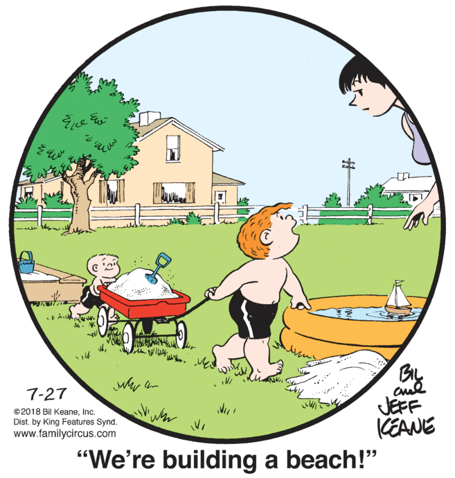 Art OCR: ???? ? . 4. By JEFF (EANE 7-27 ©2018 Bil Keaneinc. Dist. by King Features Synd. www.familycircus.com "We're building a beach!" ?? | 23 ? ?? ? ? . 4. By JEFF (EANE 7-27 ©2018 Bil Keaneinc. Dist. by King Features Synd. www.familycircus.com "We're building a beach!" ?? | 23