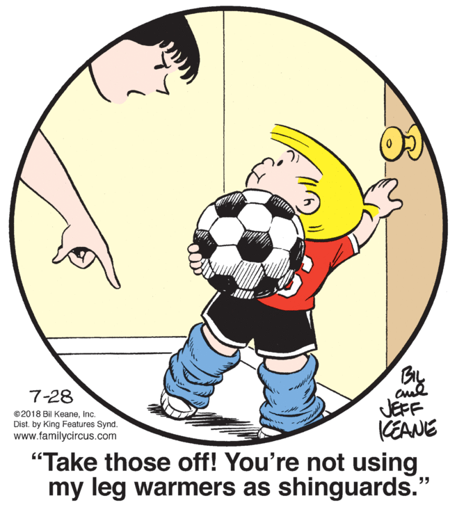 Font OCR: 7-28 JEFF KEANE "Take those off! You're not using my leg warmers as shinguards. ©2018 Bil KeaneInc. Dist. by King Features Synd. www.familycircus.com ?? 7-28 JEFF KEANE "Take those off! You're not using my leg warmers as shinguards. ©2018 Bil KeaneInc. Dist. by King Features Synd. www.familycircus.com ??