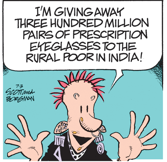Sign language OCR: I'M GIVING AWAY THREE HUNDRED MILLION PAIRS OF PRESCRIPTION EKEGLASSES TO THE RURAL POOR IN INDIA! 7-3 BORGMAN I'M GIVING AWAY THREE HUNDRED MILLION PAIRS OF PRESCRIPTION EKEGLASSES TO THE RURAL POOR IN INDIA! 7-3 BORGMAN