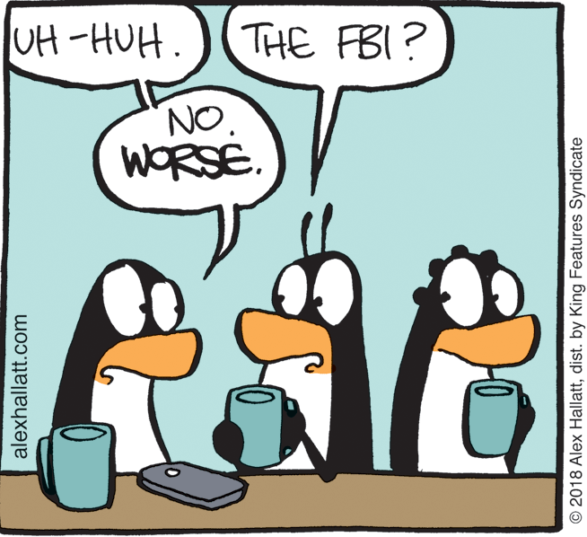 Beak OCR: UH-HUH. THE FBI? NO. WORSE. alexhallatt.com © 2018 Alex Hallattdist. by King Features Syndicate UH-HUH. THE FBI? NO. WORSE. alexhallatt.com © 2018 Alex Hallattdist. by King Features Syndicate