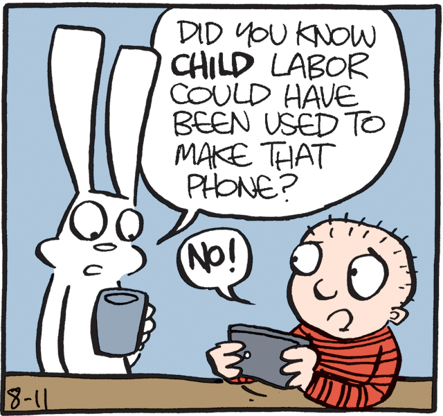 Humour OCR: DID You KNOW CHILD LABOR COULD HAVE BEEN USED TO MAKE THAT PHONE? NO! 8-11 DID You KNOW CHILD LABOR COULD HAVE BEEN USED TO MAKE THAT PHONE? NO! 8-11