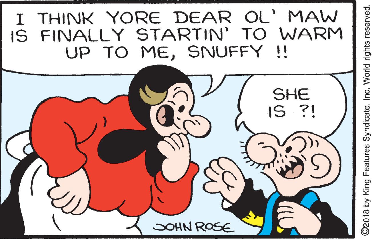 Finger OCR: I THINK YORE DEAR OL' MAW IS FINALLY STARTIN' TO WARM UP TO MESNUFFY !! SHE IS ?! SOHN ROS€ ©2018 by King Features SyndicateInc. World rights reserved. I THINK YORE DEAR OL' MAW IS FINALLY STARTIN' TO WARM UP TO MESNUFFY !! SHE IS ?! SOHN ROS€ ©2018 by King Features SyndicateInc. World rights reserved.