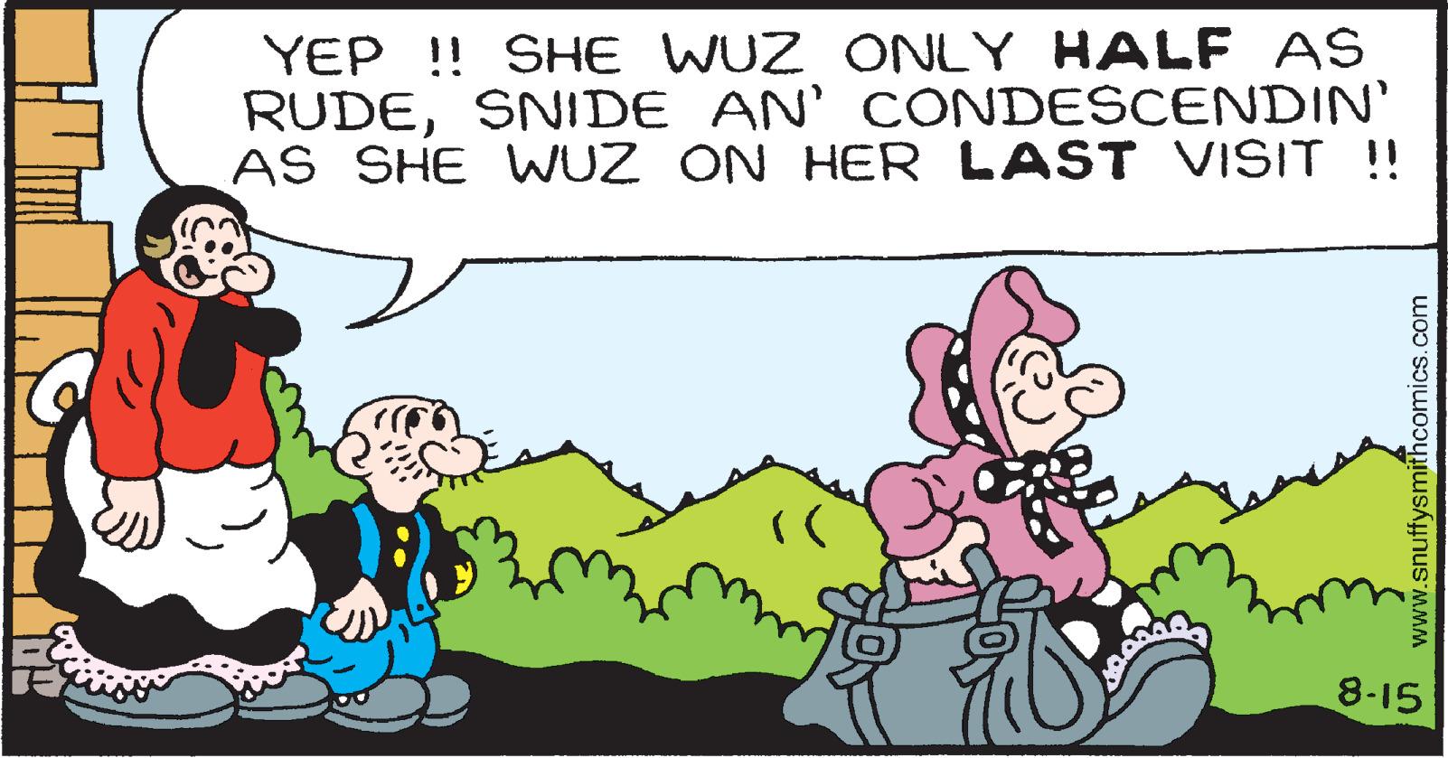 Gesture OCR: YEP !! SHE WUZ ONLY HALF AS RUDESNIDE AN' CONDESCENDIN' AS SHE WUZ ON HER LAST VISIT !! 8-15 www.snuffysmithcomics.com YEP !! SHE WUZ ONLY HALF AS RUDESNIDE AN' CONDESCENDIN' AS SHE WUZ ON HER LAST VISIT !! 8-15 www.snuffysmithcomics.com