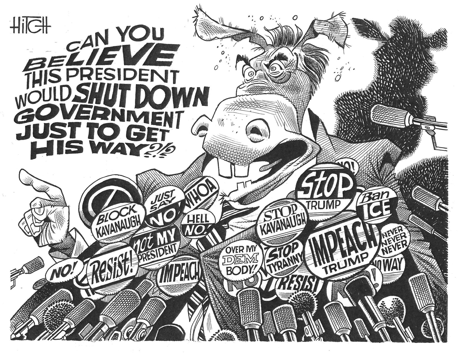 Printmaking OCR: HilGH CAN YOU BELIEVE THIS PRESIDENT WOULD SHUT DOWN GOVERNMENT JUST TO GET HIS WAYH WOWHOA 1ot MY NO PRESIDENTA BLOCK KAVANAUGH JUST SAY Stop HELL TRUMP Ban ICE STOP NO! KAVANAUGH OVER MY MPEACA MPEALHA DEM GTOP NEVER NEVER NEVER BODY! TYRANNY TRESIST TRUMP (WAY HilGH CAN YOU BELIEVE THIS PRESIDENT WOULD SHUT DOWN GOVERNMENT JUST TO GET HIS WAYH WOWHOA 1ot MY NO PRESIDENTA BLOCK KAVANAUGH JUST SAY Stop HELL TRUMP Ban ICE STOP NO! KAVANAUGH OVER MY MPEACA MPEALHA DEM GTOP NEVER NEVER NEVER BODY! TYRANNY TRESIST TRUMP (WAY