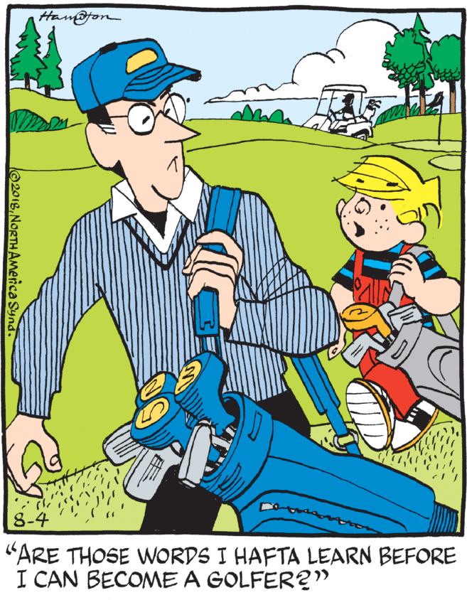 Animated cartoon OCR: Hau@fon 8-4 "ARE THOSE WORDS I HAFTA LEARN BEFORE I CAN BECOME A GOLFER?" 02018NoRTHAMerca Syna. Hau@fon 8-4 "ARE THOSE WORDS I HAFTA LEARN BEFORE I CAN BECOME A GOLFER?" 02018NoRTHAMerca Syna.