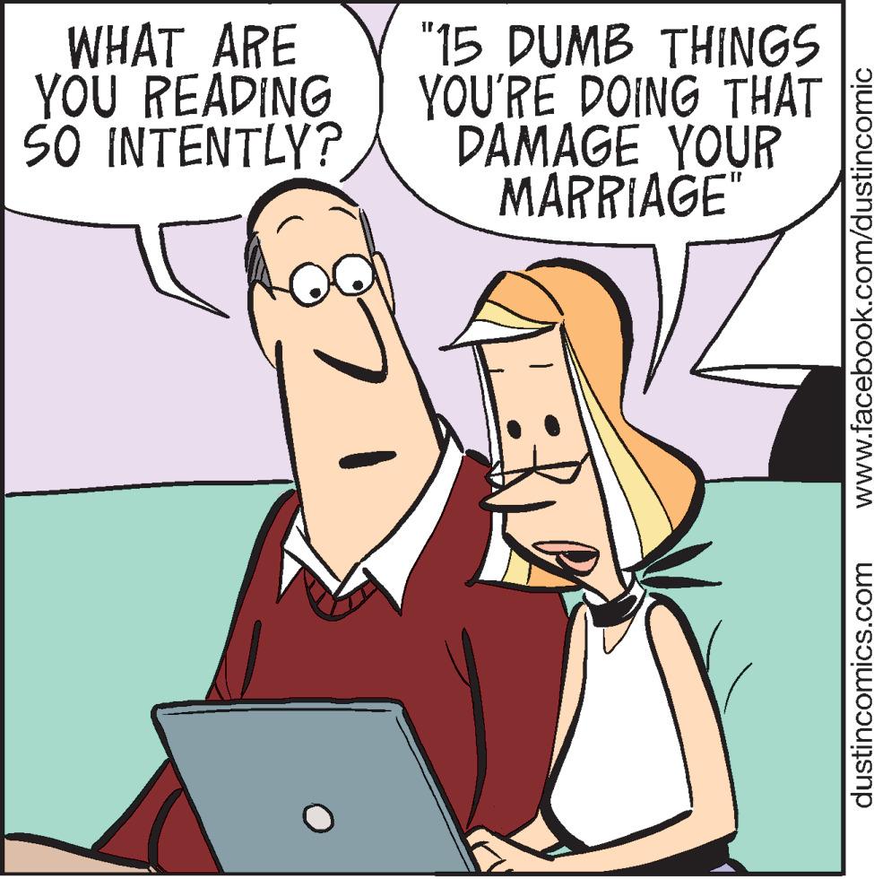 Happy OCR: WHAT ARE YOU READING SO INTENTLY? "15 DUMB THINGS YOU'RE DOING THAT DAMAGE YOUR MARRIAGE" dustincomics.com www.facebook.com/dustincomic WHAT ARE YOU READING SO INTENTLY? "15 DUMB THINGS YOU'RE DOING THAT DAMAGE YOUR MARRIAGE" dustincomics.com www.facebook.com/dustincomic