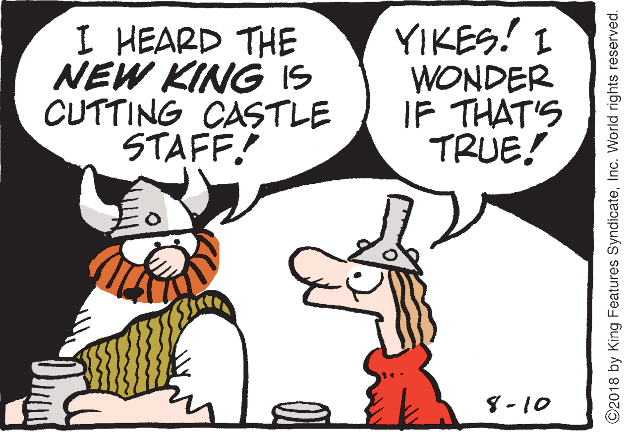 Animated cartoon OCR: I HEARD THE NEW KING IS CUTTING CASTLE STAFF! YIKES! I WONDER IF THAT'S TRUE! 8 -10 O2018 by King Features SyndicateInc. World rights reserved. I HEARD THE NEW KING IS CUTTING CASTLE STAFF! YIKES! I WONDER IF THAT'S TRUE! 8 -10 O2018 by King Features SyndicateInc. World rights reserved.