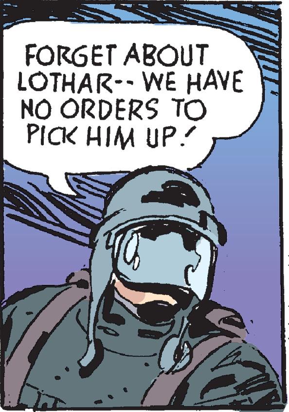 Fictional character OCR: FORGET ABOUT LOTHAR-- WE HAVE NO ORDERS TO PICK HIM UP. FORGET ABOUT LOTHAR-- WE HAVE NO ORDERS TO PICK HIM UP.
