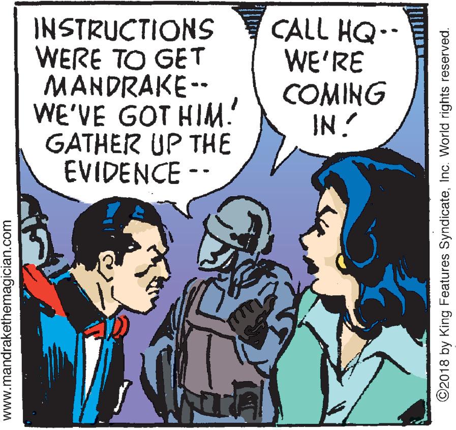 Art OCR: INSTRUCTIONS WERE TO GET MANDRAKE-- WE'VE GOT HIM. GATHER UP THE EVIDENCE -- CALL HQ.- WE'RE COMING IN! www.mandrakethemagician.com ©2018 by King Features SyndicateInc. World rights reserved. INSTRUCTIONS WERE TO GET MANDRAKE-- WE'VE GOT HIM. GATHER UP THE EVIDENCE -- CALL HQ.- WE'RE COMING IN! www.mandrakethemagician.com ©2018 by King Features SyndicateInc. World rights reserved.