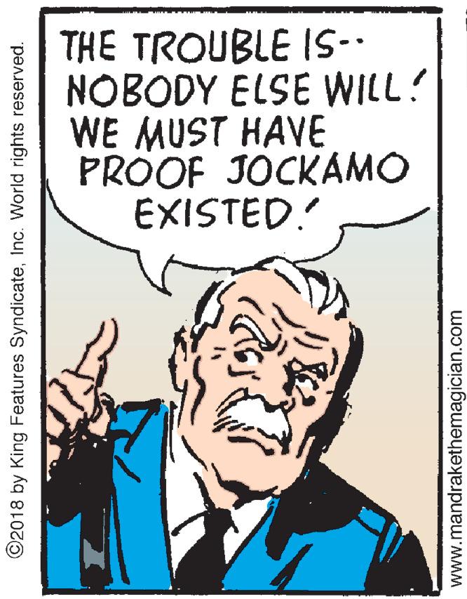 Illustration OCR: THE TROUBLE IS- NOBODY ELSE WILL! WE MUST HAVE PROOF JOCKAMO EXISTED! ©2018 by King Features SyndicateInc. World rights reserved. www.mandrakethemagician.com THE TROUBLE IS- NOBODY ELSE WILL! WE MUST HAVE PROOF JOCKAMO EXISTED! ©2018 by King Features SyndicateInc. World rights reserved. www.mandrakethemagician.com