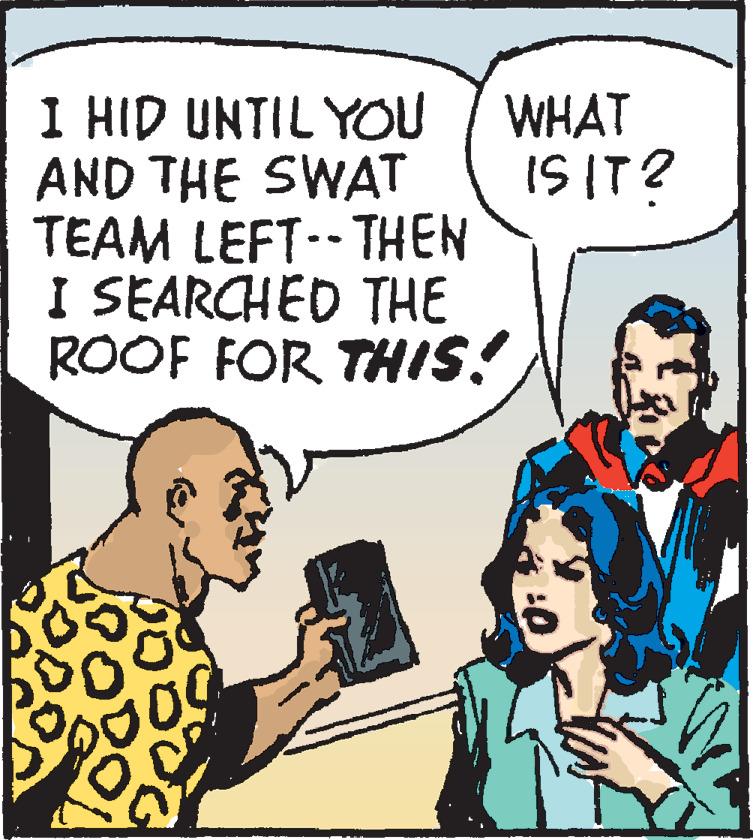 Conversation OCR: I HID UNTIL YOU AND THE SWAT TEAM LEFT-- THEN I SEARCHED THE ROOF FOR THIS! WHAT IS IT? I HID UNTIL YOU AND THE SWAT TEAM LEFT-- THEN I SEARCHED THE ROOF FOR THIS! WHAT IS IT?