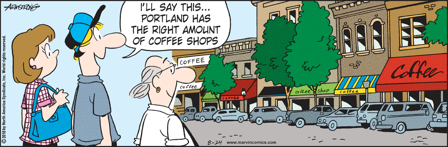 Comics OCR: I'LL SAY THIS... PORTLAND HAS THE RIGHT AMOUNT OF COFFEE SHOPS COFFEE CAffee coffee Co ffee shop COFFEE --- 8-24 www.marvincomics.com I'LL SAY THIS... PORTLAND HAS THE RIGHT AMOUNT OF COFFEE SHOPS COFFEE CAffee coffee Co ffee shop COFFEE --- 8-24 www.marvincomics.com