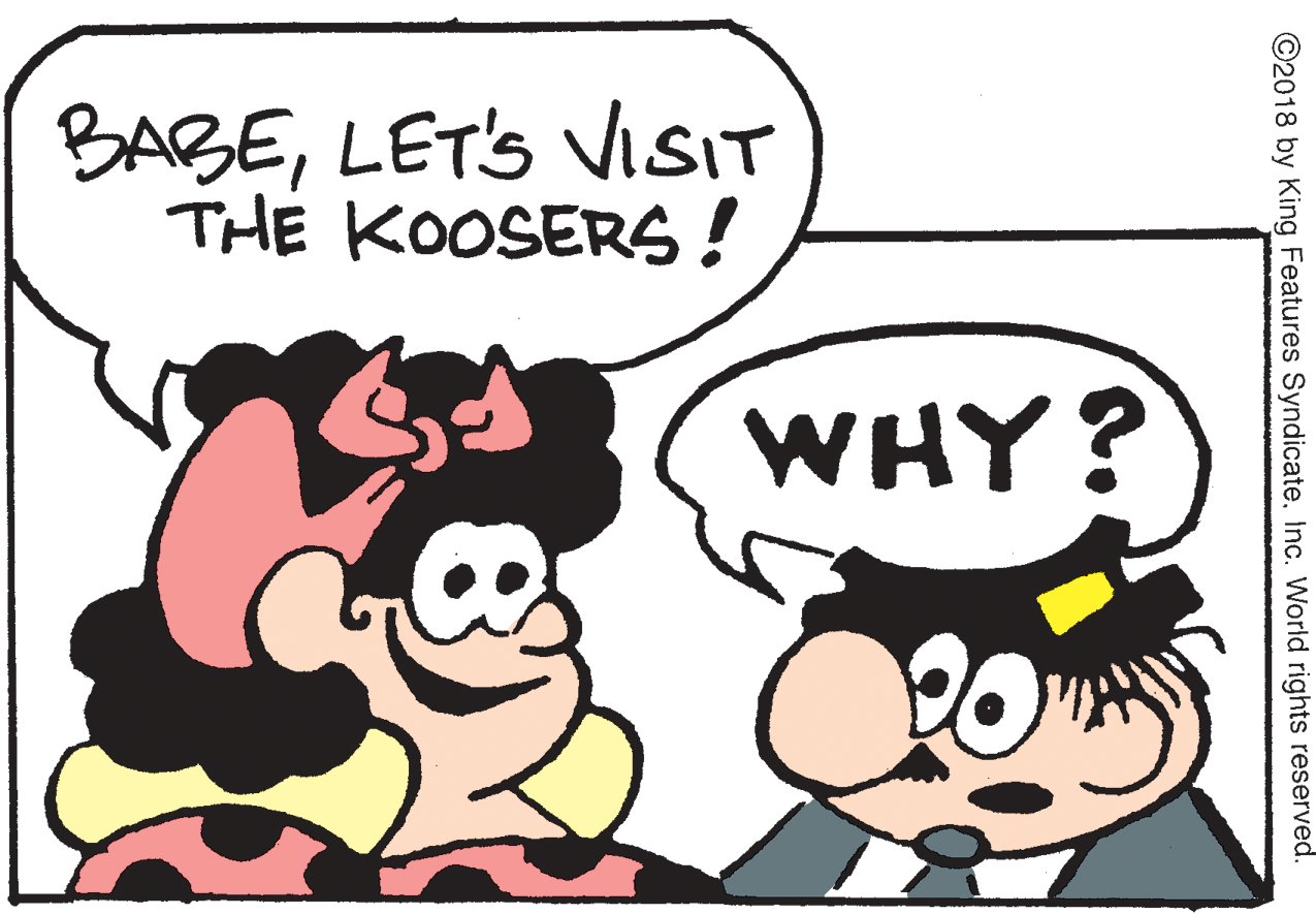 Animated cartoon OCR: BABELET'S VISIT THE KOOSERS! WHY? ©2018 by King Features SyndicateInc. World rights reserved. BABELET'S VISIT THE KOOSERS! WHY? ©2018 by King Features SyndicateInc. World rights reserved.