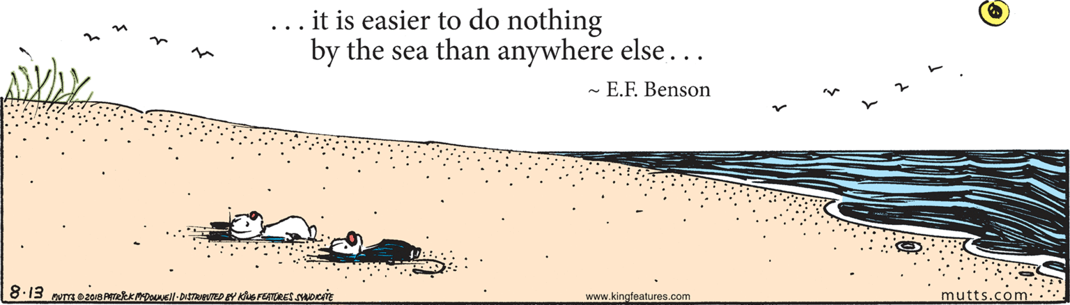Rectangle OCR: it is easier to do nothing by the sea than anywhere else... - E.F. Benson 8.13 nym e20re Atekkpouwell-DISTRuPED Y KuG FEATURES SADcaTE www.kingfeatures.com mutts.com: .* it is easier to do nothing by the sea than anywhere else... - E.F. Benson 8.13 nym e20re Atekkpouwell-DISTRuPED Y KuG FEATURES SADcaTE www.kingfeatures.com mutts.com: .*