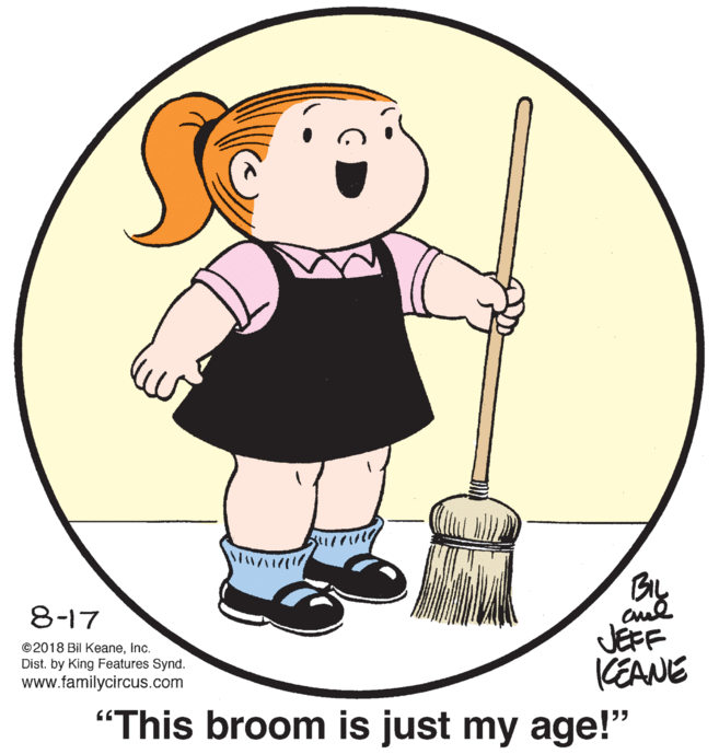 Gesture OCR: 8-17 JEFF CEANE ©2018 Bil KeaneInc. Dist. by King Features Synd. www.familycircus.com "This broom is just my age!" 8-17 JEFF CEANE ©2018 Bil KeaneInc. Dist. by King Features Synd. www.familycircus.com "This broom is just my age!"