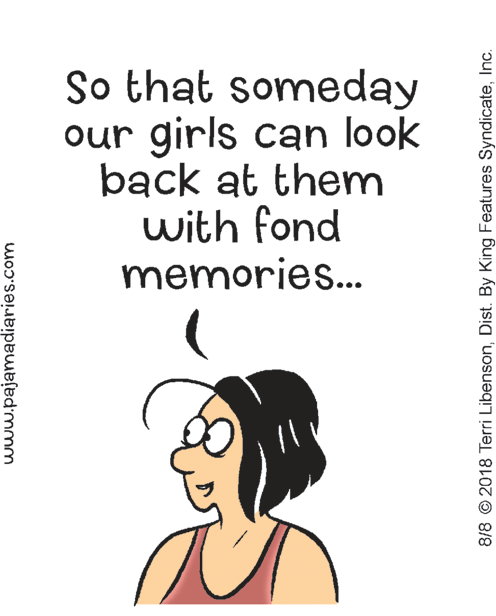 Elbow OCR: So that someday our girls can look back at them with fond memories... www.pajamadiaries.com 8/8 © 2018 Terri LibensonInc. So that someday our girls can look back at them with fond memories... www.pajamadiaries.com 8/8 © 2018 Terri LibensonDist. By King Features Syndicate