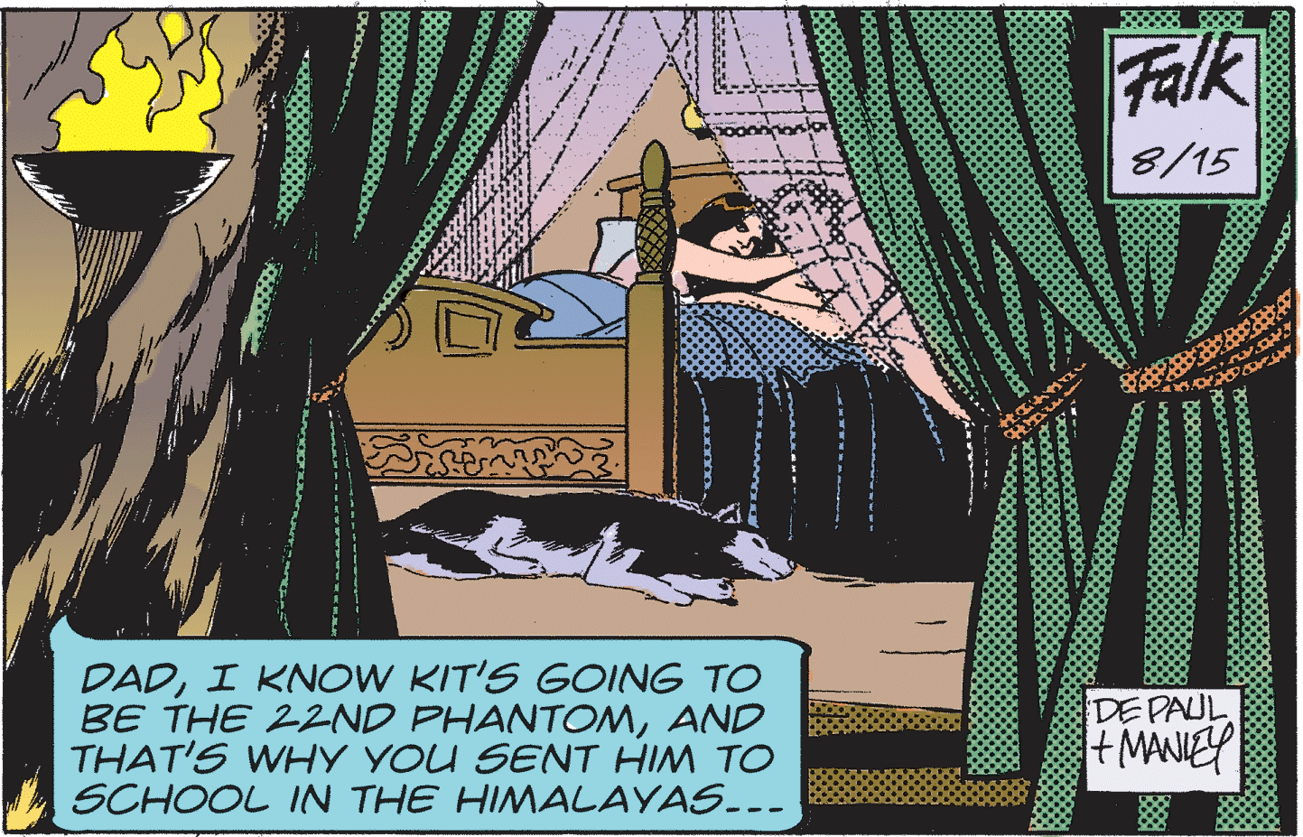Room OCR: Falk 8/15 DADI KNOW KIT'S GOING TO BE THE 22ND PHANTOMAND THAT'S WHY YOU SENT HIM TO SCHOOL IN THE HIMALAYAS..- DE PAUL +MANIEY Falk 8/15 DADI KNOW KIT'S GOING TO BE THE 22ND PHANTOMAND THAT'S WHY YOU SENT HIM TO SCHOOL IN THE HIMALAYAS..- DE PAUL +MANIEY