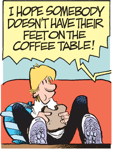 Comics OCR: I HOPE SOMEBODY DOESN'T HAVE THEIR FEETON THE COFFEE TABLE! I HOPE SOMEBODY DOESN'T HAVE THEIR FEETON THE COFFEE TABLE!