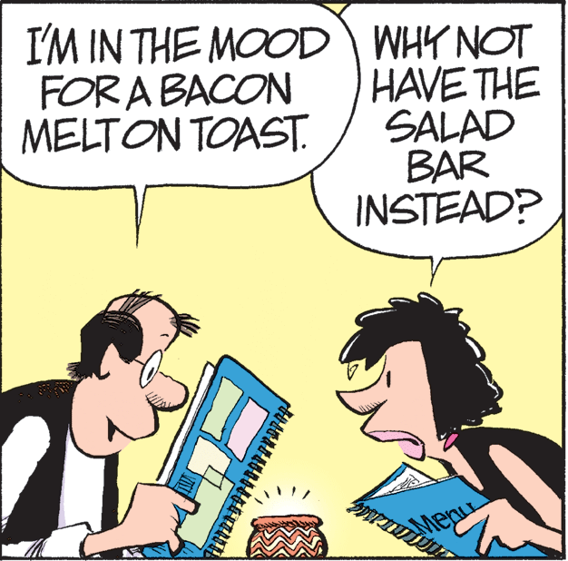 Conversation OCR: I'M IN THE MOOD WHY NOT FORA BACON MELTON TOAST. HAVE THE SALAD BAR INSTEAD? Menu I'M IN THE MOOD WHY NOT FORA BACON MELTON TOAST. HAVE THE SALAD BAR INSTEAD? Menu