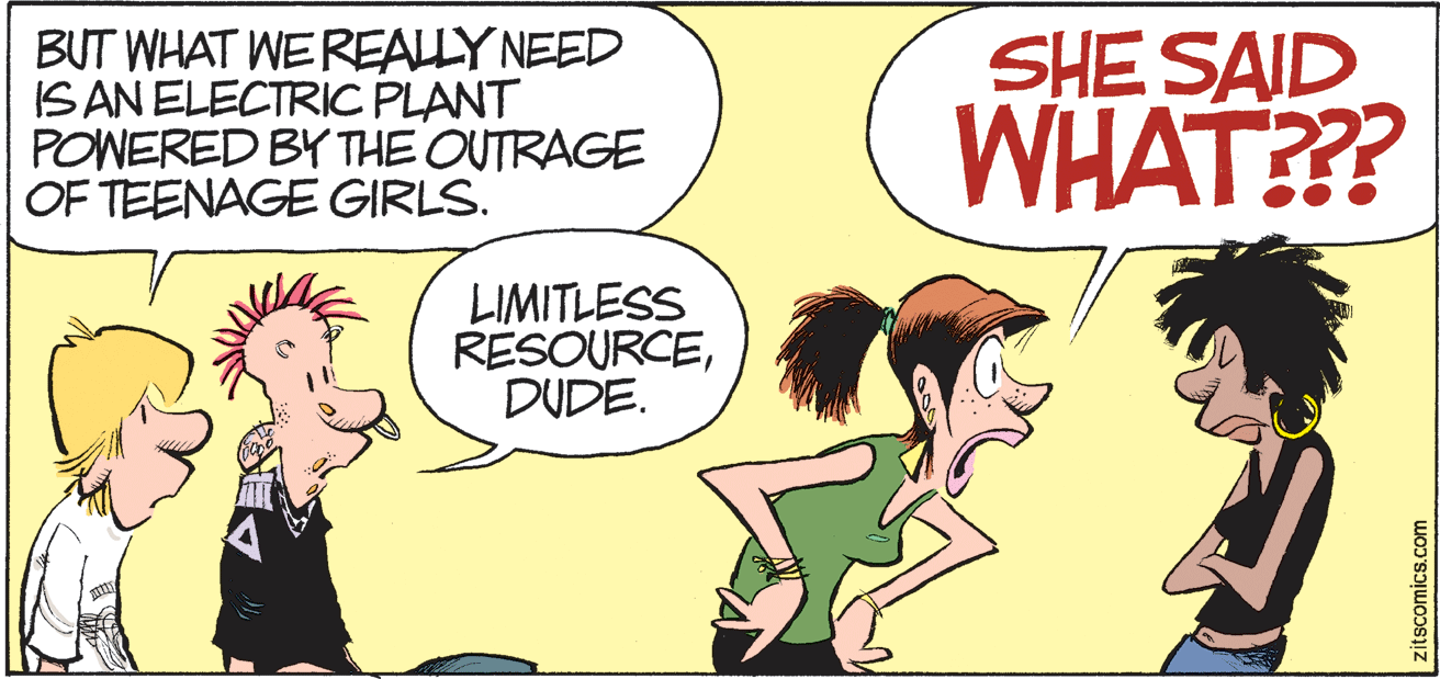 Animation OCR: BUT WHAT WEREALLY NEED IS AN ELECTRIC PLANT POWERED BY THE OUTRAGE OF TEENAGE GIRLS. SHE SAID WHAT??? LIMITLESS RESOURCEDUDE. zitscomics.com BUT WHAT WEREALLY NEED IS AN ELECTRIC PLANT POWERED BY THE OUTRAGE OF TEENAGE GIRLS. SHE SAID WHAT??? LIMITLESS RESOURCEDUDE. zitscomics.com