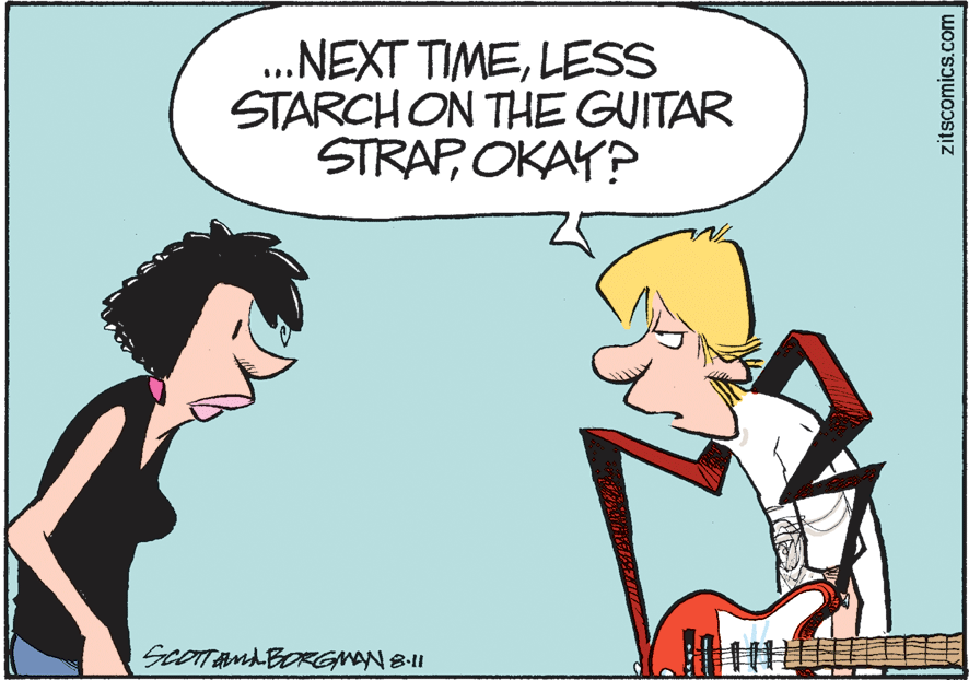 Font OCR: ..NEXT TIMELESS STARCH ON THE GUITAR STRAPOKAY? SCOTTAMLBORGMAN 8:11 zitscomics.com ..NEXT TIMELESS STARCH ON THE GUITAR STRAPOKAY? SCOTTAMLBORGMAN 8:11 zitscomics.com