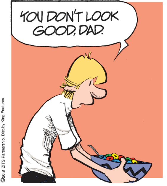 Animation OCR: YOU DON'T LOOK GOODDAD. ©2018 ZITS Partnership. Dist. by King Features YOU DON'T LOOK GOODDAD. ©2018 ZITS Partnership. Dist. by King Features