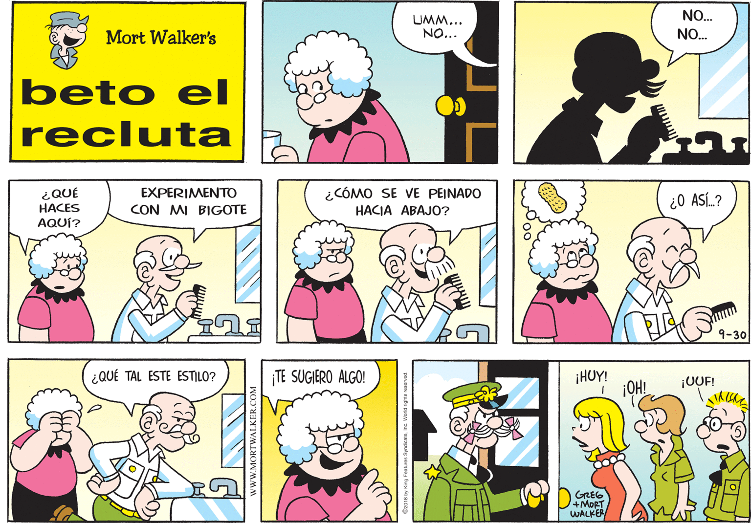 Human OCR: NO. UMM... NO... Mort Walker's NO. beto eI recluta ¿QUÉ HACES AQUÍ? EXPERIMENTO CON MI BIGOTE ¿CÓMO SE VE PEINADO HACIA ABAJO? ¿0 ASÍ.? 9-30 TE SUGIERO ALGO! ¡HUY! I OH! ¿QUÉ TAL ESTE ESTILO? ¡UUF! GREG WALKER wwW.MORTWALKER.COM NO. UMM... NO... Mort Walker's NO. beto eI recluta ¿QUÉ HACES AQUÍ? EXPERIMENTO CON MI BIGOTE ¿CÓMO SE VE PEINADO HACIA ABAJO? ¿0 ASÍ.? 9-30 TE SUGIERO ALGO! ¡HUY! I OH! ¿QUÉ TAL ESTE ESTILO? ¡UUF! GREG WALKER wwW.MORTWALKER.COM