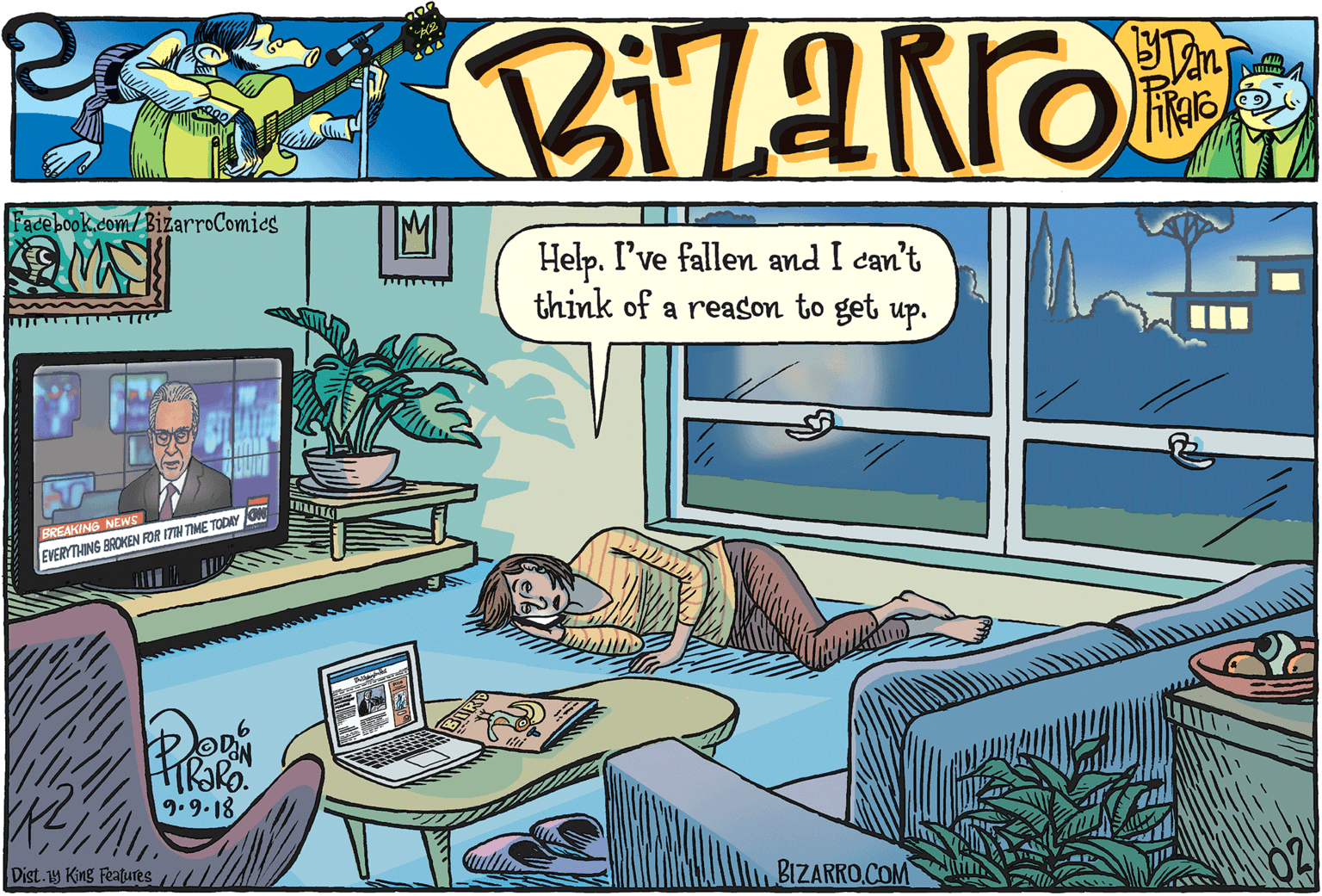 Computer hardware OCR: Facebook.com/BizarroComics Help. I've fallen and I can't think of a reason to get up. BREAKING NEWS EVERYTHING BROKEN FOR ITIH TIME TODIY 9.9.18 Dist.1y King Features BIZARRO.COM Facebook.com/BizarroComics Help. I've fallen and I can't think of a reason to get up. BREAKING NEWS EVERYTHING BROKEN FOR ITIH TIME TODIY 9.9.18 Dist.1y King Features BIZARRO.COM