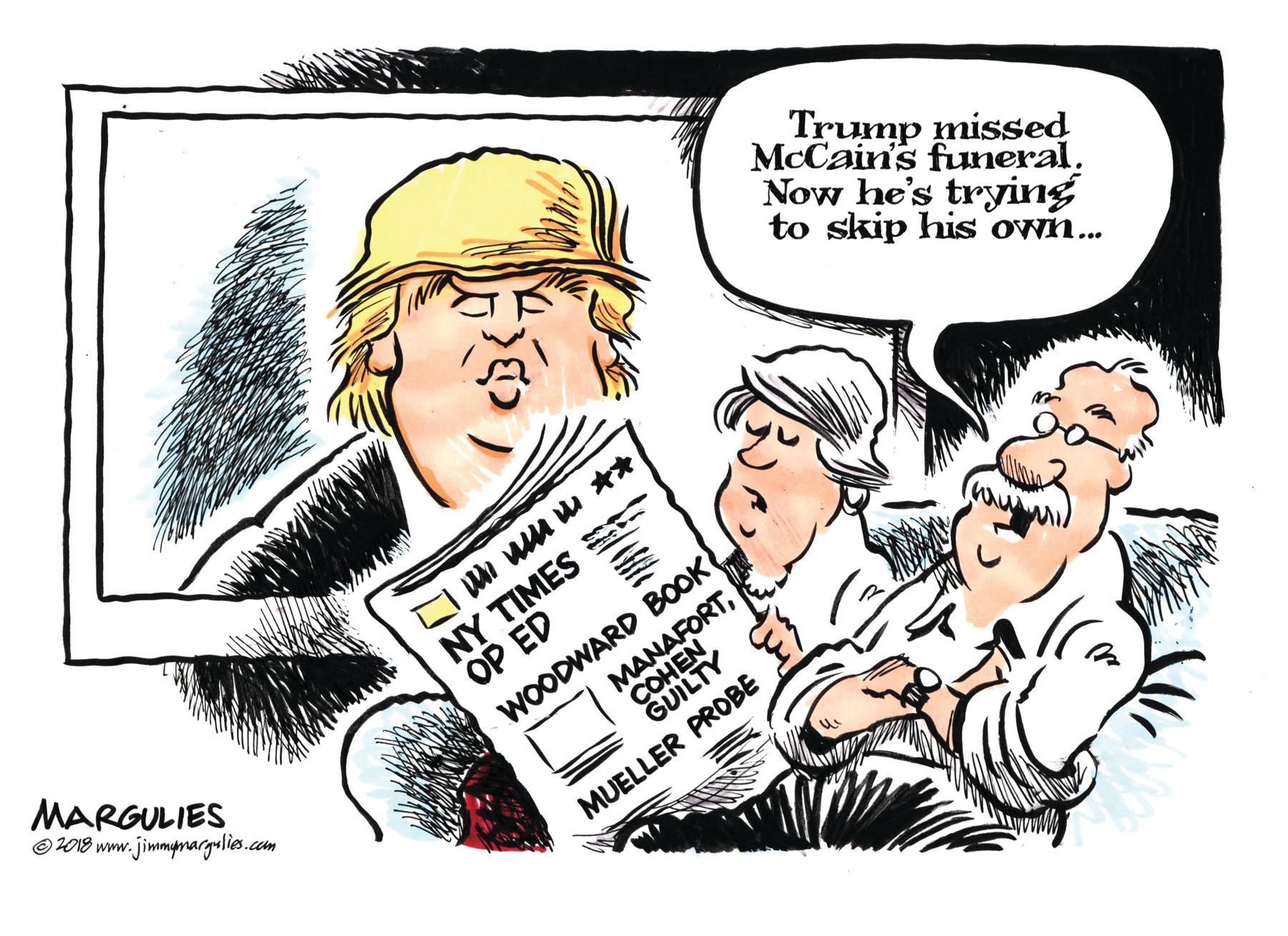 Illustration OCR: Trump missed McCain's funeral. Now he's trying to skip his own... ?Y ???ES OP ED WI uu u ** MARGULIES O P018 www.jimmymargelies.com WOODWARD BOOK MANAFORTGUILTY MUELLER PROBE Trump missed McCain's funeral. Now he's trying to skip his own... ?Y ???ES OP ED WI uu u ** MARGULIES O P018 www.jimmymargelies.com WOODWARD BOOK MANAFORTGUILTY MUELLER PROBE