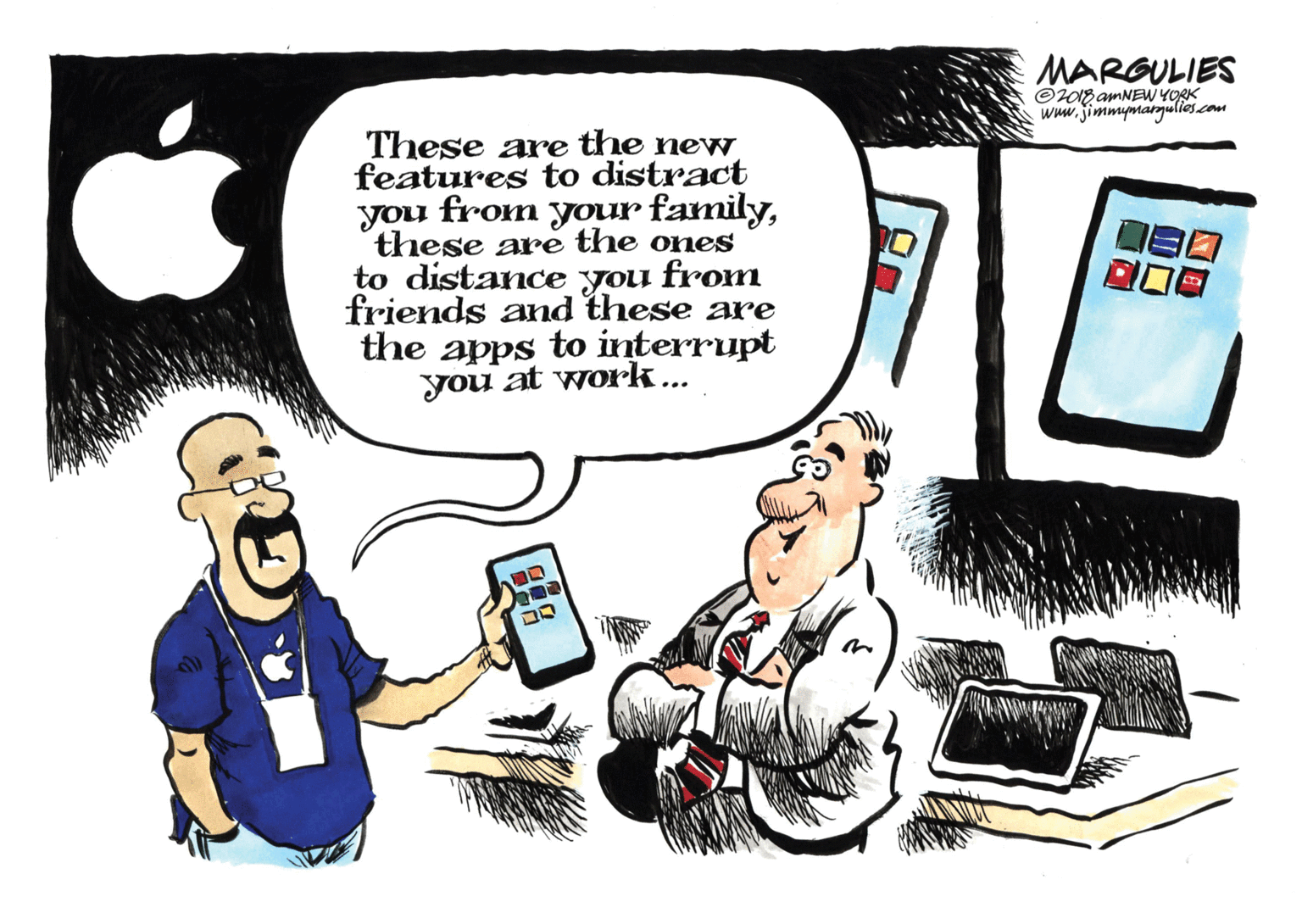 Drawing OCR: MARGULIES ©2018 AMNEW YORK www.jimmymargulies.com These are the new features to distract you from your familythese are the ones to distance you from friends and these are the apps to interrupt you at work.. MARGULIES ©2018 AMNEW YORK www.jimmymargulies.com These are the new features to distract you from your familythese are the ones to distance you from friends and these are the apps to interrupt you at work..