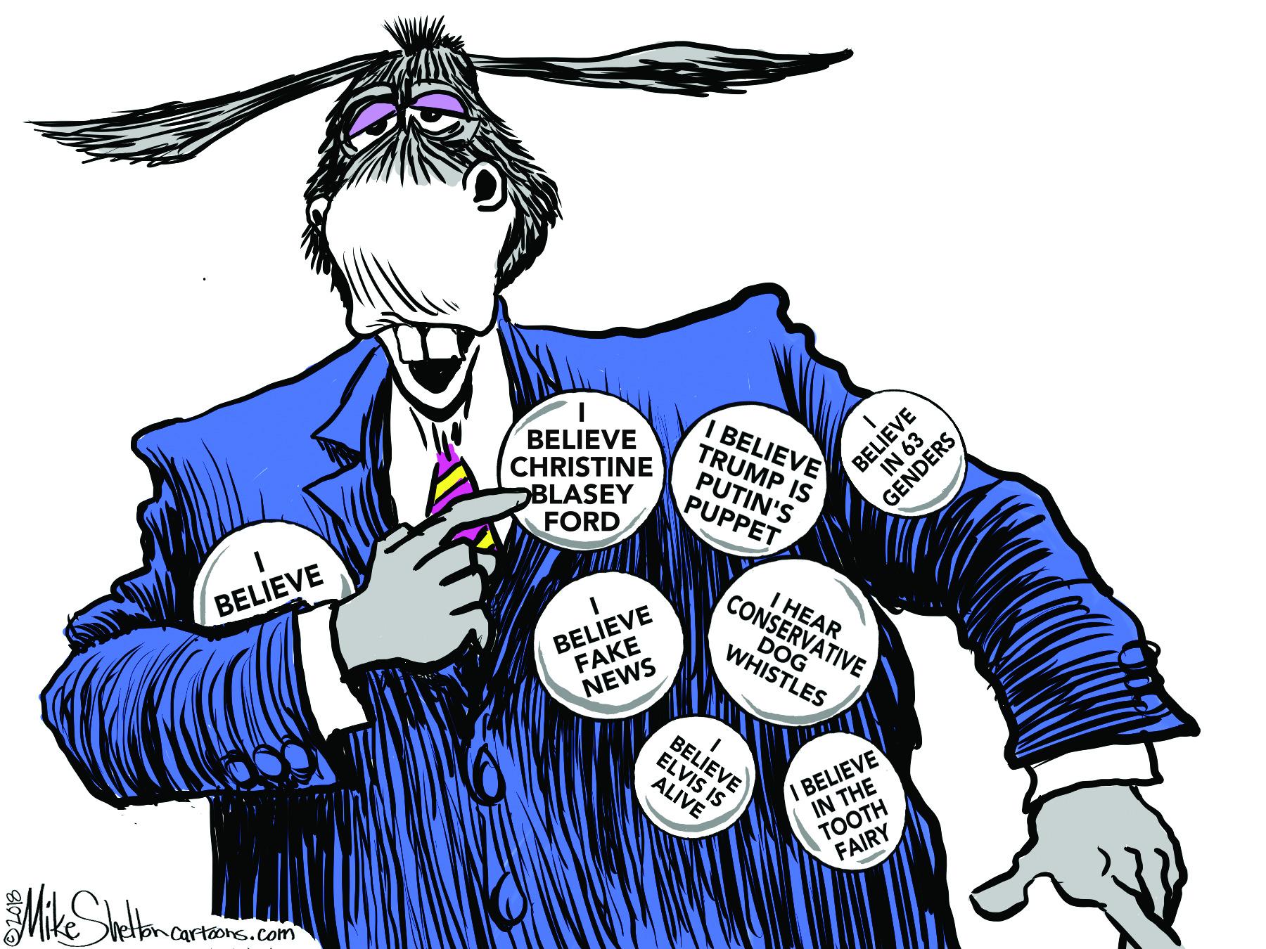 Line art OCR: BELIEVE CHRISTINE BLASEY FORD I BELIEVE TRUMP IS PUTIN'S PUPPET BELIEVE FAKE I HEAR CONSERVATIVE DOG WHISTLES BELIEVE NEWS BELIEVE ELVIS IS ALIVE I BELIEVE IN THE TOOTH FAIRY Honcartoons.com BELIEVE IN 63 GENDERS BELIEVE CHRISTINE BLASEY FORD I BELIEVE TRUMP IS PUTIN'S PUPPET BELIEVE FAKE I HEAR CONSERVATIVE DOG WHISTLES BELIEVE NEWS BELIEVE ELVIS IS ALIVE I BELIEVE IN THE TOOTH FAIRY Honcartoons.com BELIEVE IN 63 GENDERS