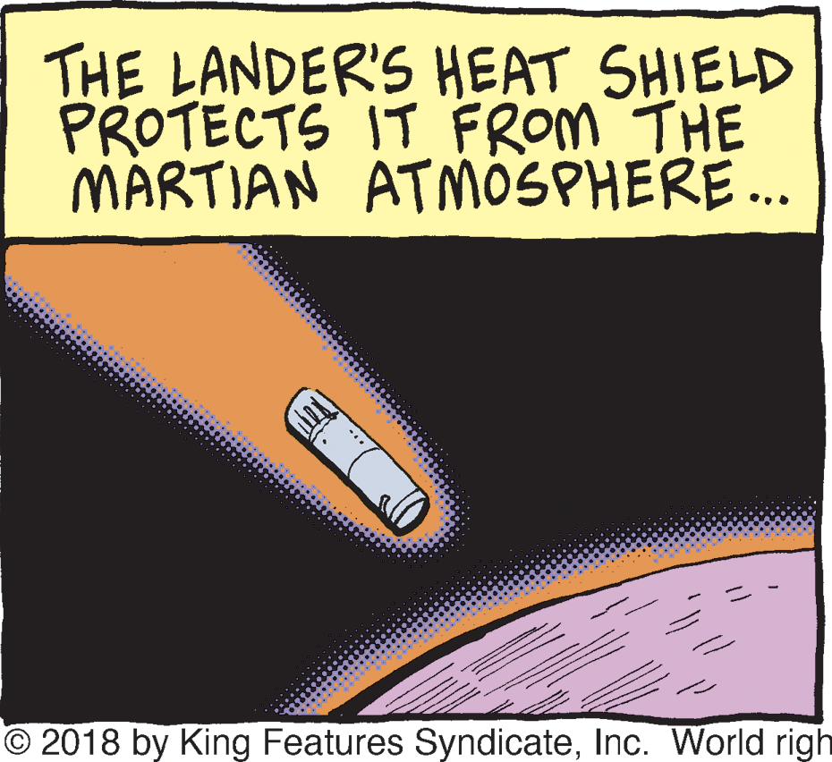 Illustration OCR: THE LANDER'S HEAT SHIELD PROTECTS IT FROM THE MARTIAN ATMÖSPHERE .. © 2018 by King Features SyndicateInc. World righ THE LANDER'S HEAT SHIELD PROTECTS IT FROM THE MARTIAN ATMÖSPHERE .. © 2018 by King Features SyndicateInc. World righ