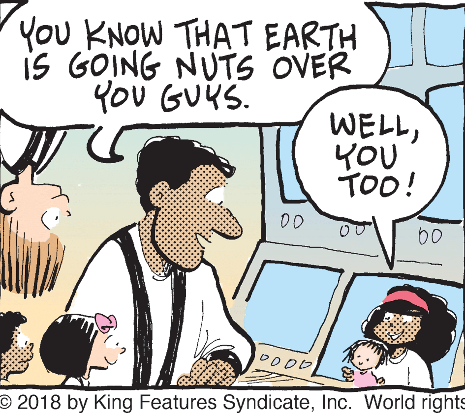 Mammal OCR: You KNOW THAT EARTH is GOING NUTS OVER YOU GUYS. WELLYOU TOO! 60 O 2018 by King Features SyndicateInc. World rights You KNOW THAT EARTH is GOING NUTS OVER YOU GUYS. WELLYOU TOO! 60 O 2018 by King Features SyndicateInc. World rights