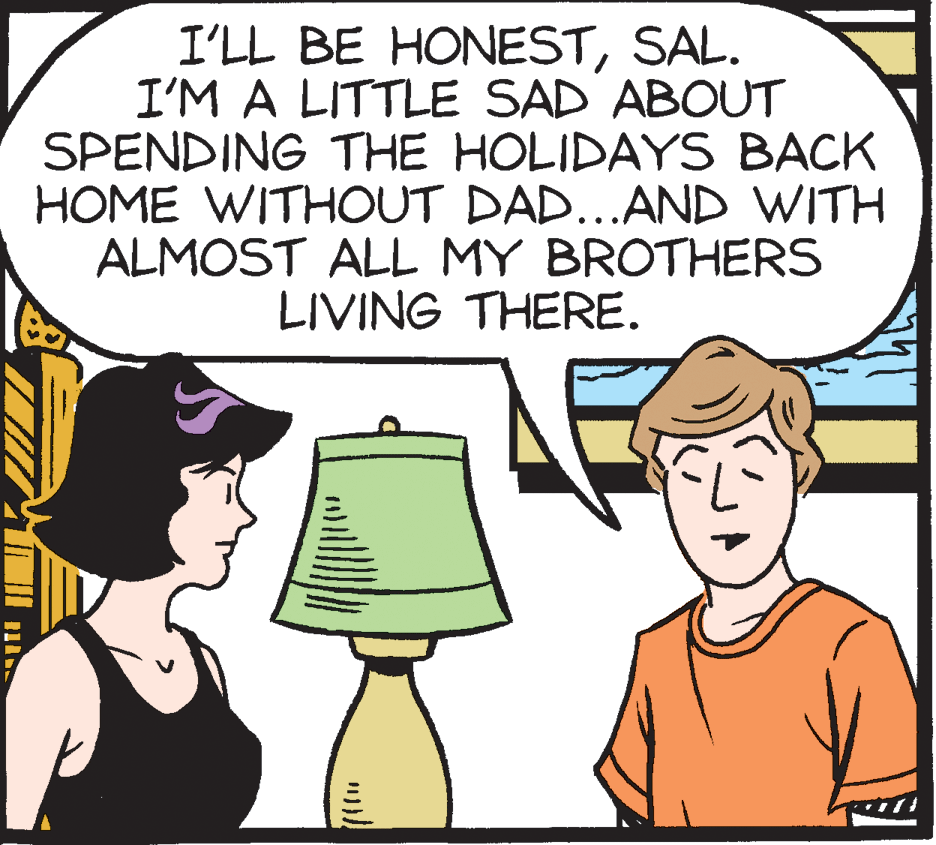 Drawing OCR: I'LL BE HONESTSAL. I'M A LITTLE SAD ABOUT SPENDING THE HOLIDAYS BACK HOME WITHOUT DAD...AND WITH ALMOST ALL MY BROTHERS LIVING THERE. I'LL BE HONESTSAL. I'M A LITTLE SAD ABOUT SPENDING THE HOLIDAYS BACK HOME WITHOUT DAD...AND WITH ALMOST ALL MY BROTHERS LIVING THERE.