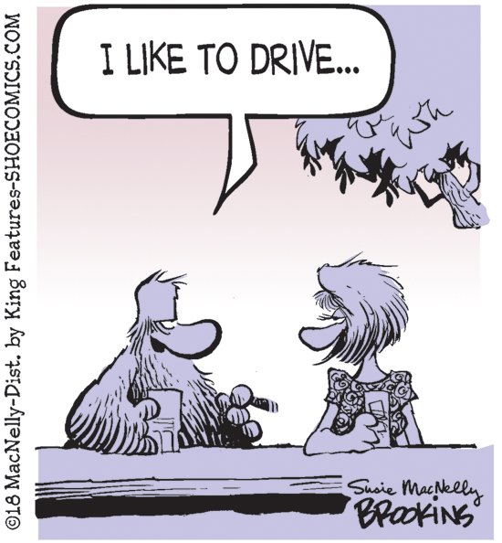 Drawing OCR: I LIKE TO DRIVE. Susie Macklly BrakiNS ©18 MacNelly-Dist. by King Features-SHOECOMICS.COM I LIKE TO DRIVE. Susie Macklly BrakiNS ©18 MacNelly-Dist. by King Features-SHOECOMICS.COM