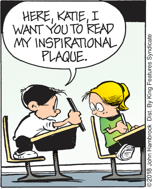 Chair OCR: HEREI WANT YOU TO READ MY INSPIRATIONAL PLAQUE. ©2018 John Hambrock Dist. By King Features Syndicate HEREI WANT YOU TO READ MY INSPIRATIONAL PLAQUE. ©2018 John Hambrock Dist. By King Features Syndicate